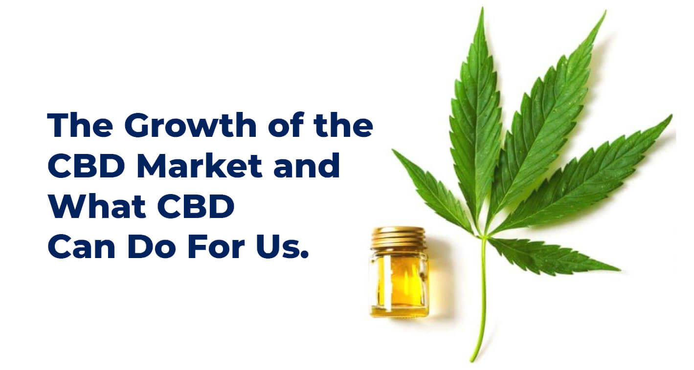 The Growth of the CBD Market and What CBD Can Do For Us.